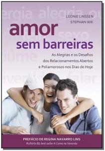 Amor Sem Barreiras - As Alegrias e Os Desafios Dos Relacionamentos Abertos e Poliamorosos Nos Dias D