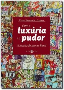 Entre a Luxúria e o Pudor - a História Do Sexo No Brasil