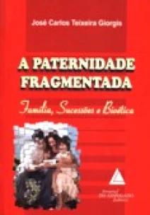 A Paternidade Fragmentada - Família, Sucessões e Bioética - 01Ed/07